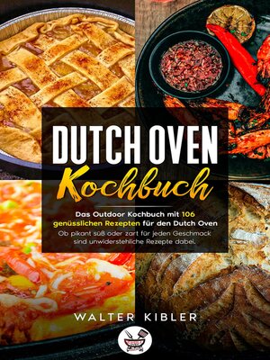 cover image of Dutch Oven Kochbuch Das Outdoor Kochbuch mit 106  genüsslichen Rezepten für den Dutch Oven--Ob pikant süß oder zart für jeden Geschmack sind unwiderstehliche Rezepte dabei.